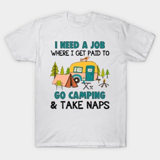 I Need A Job Where I Get Paid To Go Camping _ Take Naps T-Shirt